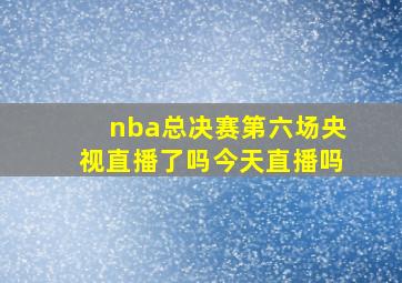 nba总决赛第六场央视直播了吗今天直播吗