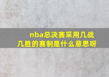 nba总决赛采用几战几胜的赛制是什么意思呀