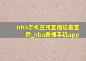 nba手机在线直播观看直播_nba直播手机app