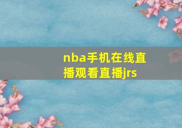 nba手机在线直播观看直播jrs