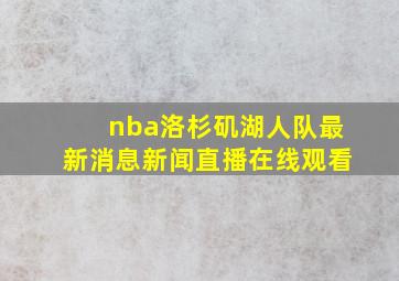 nba洛杉矶湖人队最新消息新闻直播在线观看