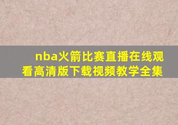 nba火箭比赛直播在线观看高清版下载视频教学全集