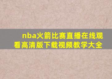 nba火箭比赛直播在线观看高清版下载视频教学大全