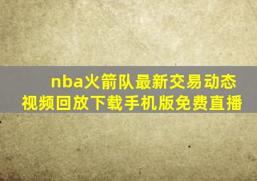 nba火箭队最新交易动态视频回放下载手机版免费直播