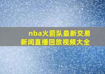 nba火箭队最新交易新闻直播回放视频大全