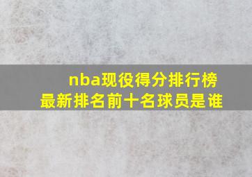 nba现役得分排行榜最新排名前十名球员是谁