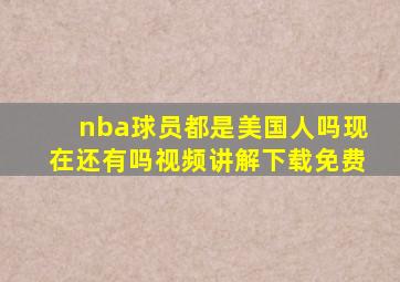 nba球员都是美国人吗现在还有吗视频讲解下载免费