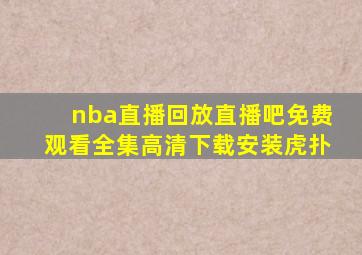 nba直播回放直播吧免费观看全集高清下载安装虎扑