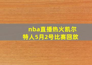 nba直播热火凯尔特人5月2号比赛回放