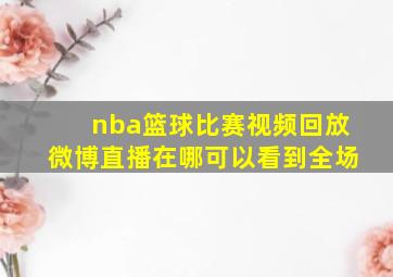 nba篮球比赛视频回放微博直播在哪可以看到全场