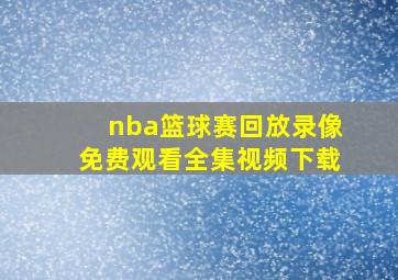 nba篮球赛回放录像免费观看全集视频下载