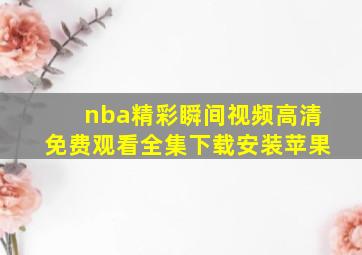 nba精彩瞬间视频高清免费观看全集下载安装苹果