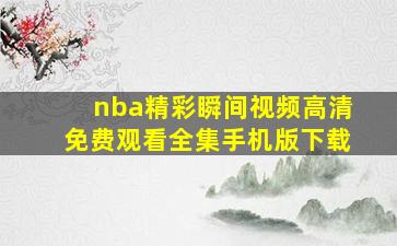 nba精彩瞬间视频高清免费观看全集手机版下载