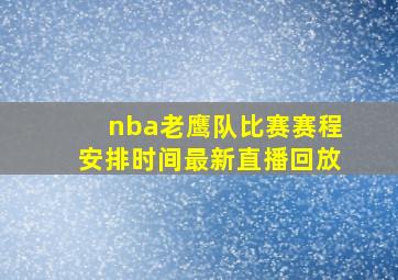 nba老鹰队比赛赛程安排时间最新直播回放