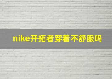 nike开拓者穿着不舒服吗