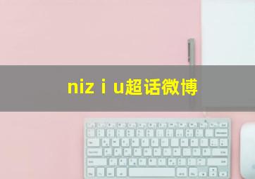 nizⅰu超话微博