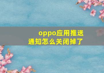 oppo应用推送通知怎么关闭掉了