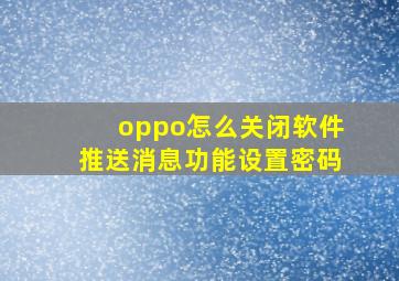 oppo怎么关闭软件推送消息功能设置密码