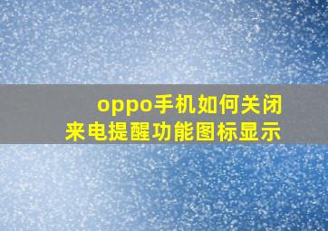 oppo手机如何关闭来电提醒功能图标显示