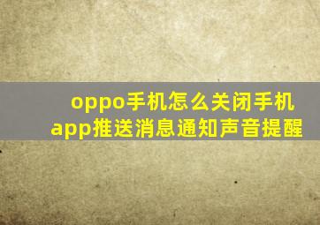 oppo手机怎么关闭手机app推送消息通知声音提醒