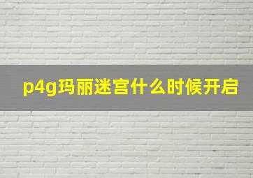 p4g玛丽迷宫什么时候开启