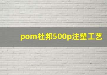 pom杜邦500p注塑工艺