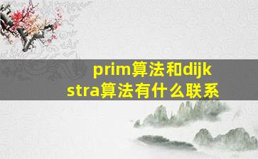 prim算法和dijkstra算法有什么联系