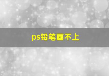 ps铅笔画不上