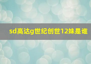 sd高达g世纪创世12妹是谁