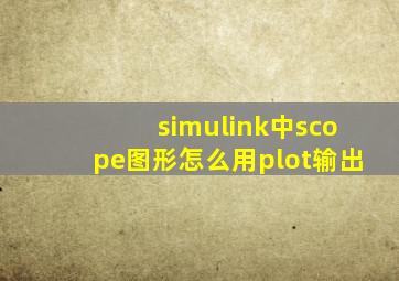 simulink中scope图形怎么用plot输出