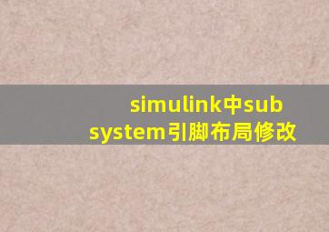 simulink中subsystem引脚布局修改