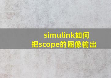 simulink如何把scope的图像输出