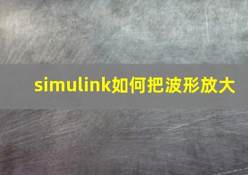 simulink如何把波形放大