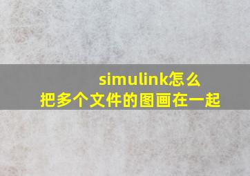 simulink怎么把多个文件的图画在一起