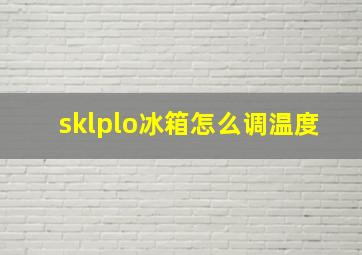 sklplo冰箱怎么调温度