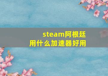 steam阿根廷用什么加速器好用