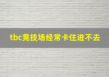 tbc竞技场经常卡住进不去