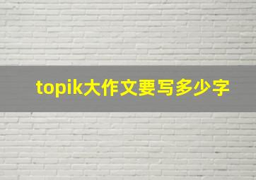 topik大作文要写多少字