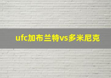 ufc加布兰特vs多米尼克