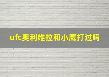 ufc奥利维拉和小鹰打过吗