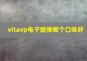 vitavp电子烟弹哪个口味好