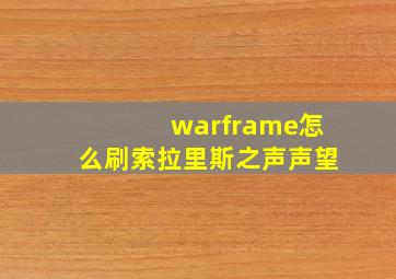 warframe怎么刷索拉里斯之声声望