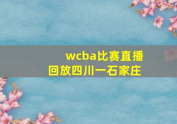 wcba比赛直播回放四川一石家庄