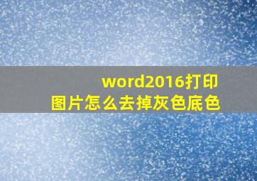 word2016打印图片怎么去掉灰色底色