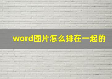 word图片怎么排在一起的