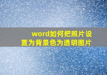 word如何把照片设置为背景色为透明图片