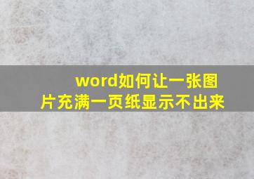 word如何让一张图片充满一页纸显示不出来