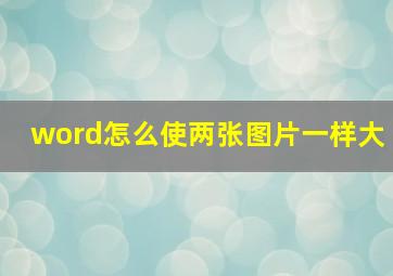 word怎么使两张图片一样大