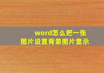 word怎么把一张图片设置背景图片显示