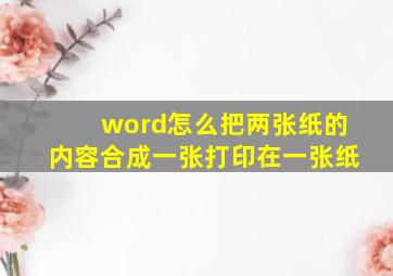 word怎么把两张纸的内容合成一张打印在一张纸